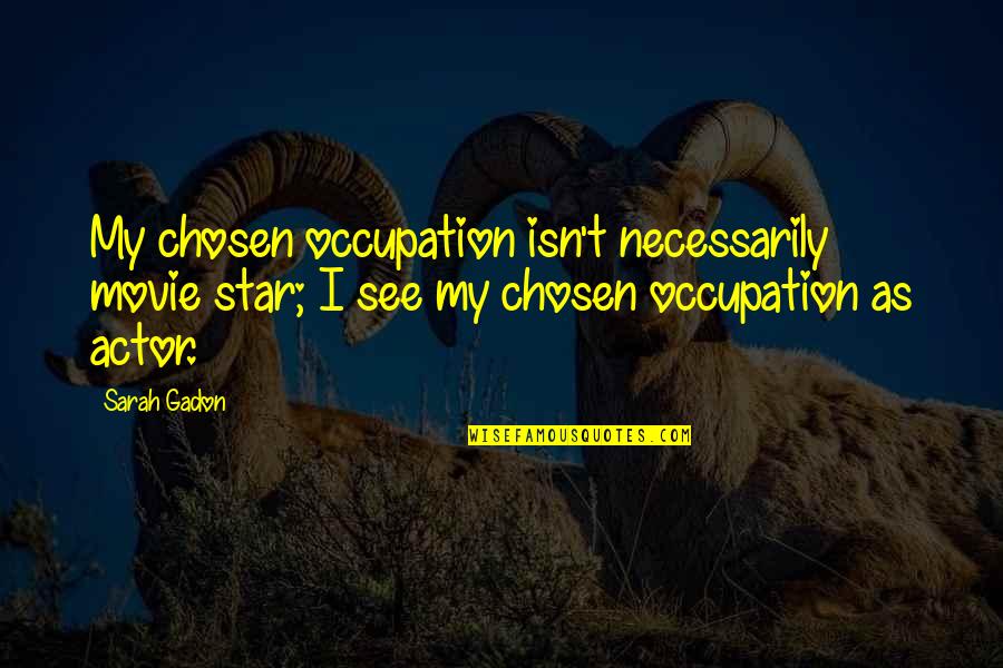 Furey Quotes By Sarah Gadon: My chosen occupation isn't necessarily movie star; I Furey Quotes By Sarah Gadon: My chosen occupation isn't necessarily movie star; I