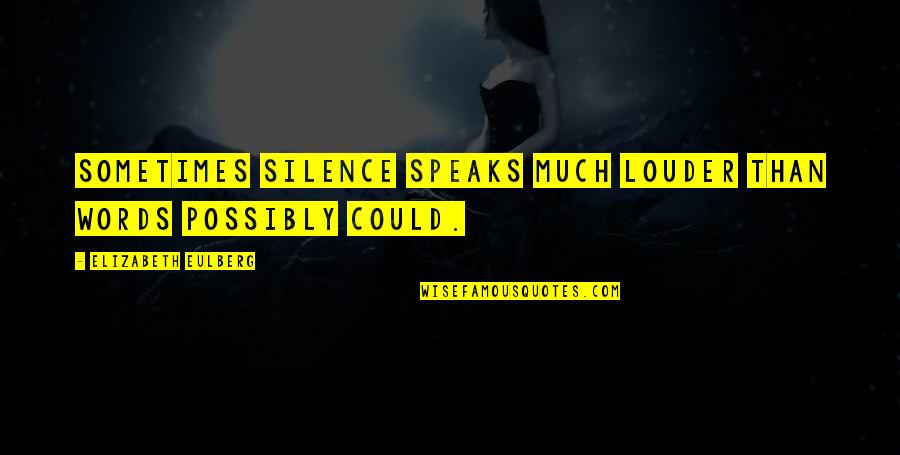 Fureys Quotes By Elizabeth Eulberg: Sometimes silence speaks much louder than words possibly Fureys Quotes By Elizabeth Eulberg: Sometimes silence speaks much louder than words possibly