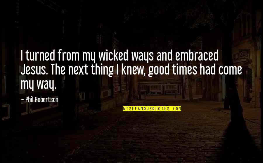 Fureys Quotes By Phil Robertson: I turned from my wicked ways and embraced Fureys Quotes By Phil Robertson: I turned from my wicked ways and embraced