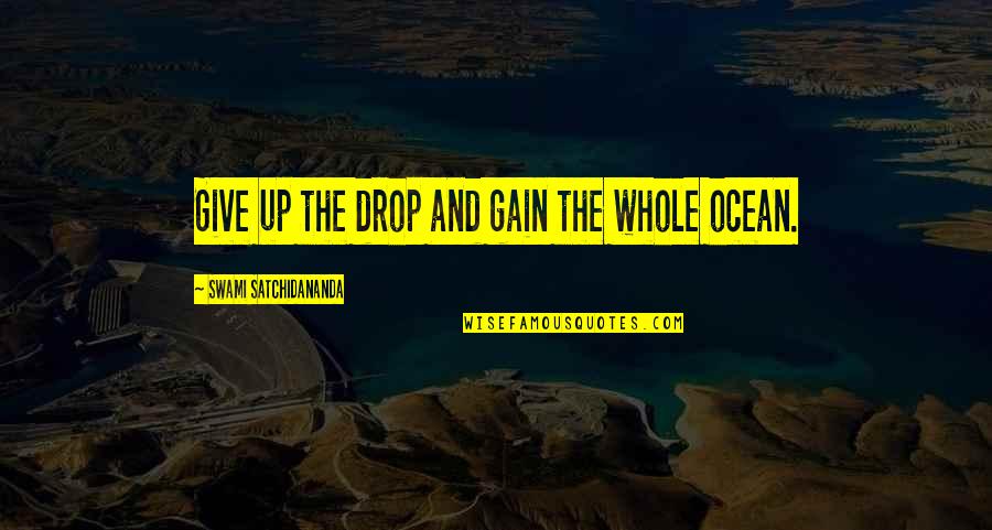 Furgalack Quotes By Swami Satchidananda: Give up the drop and gain the whole Furgalack Quotes By Swami Satchidananda: Give up the drop and gain the whole