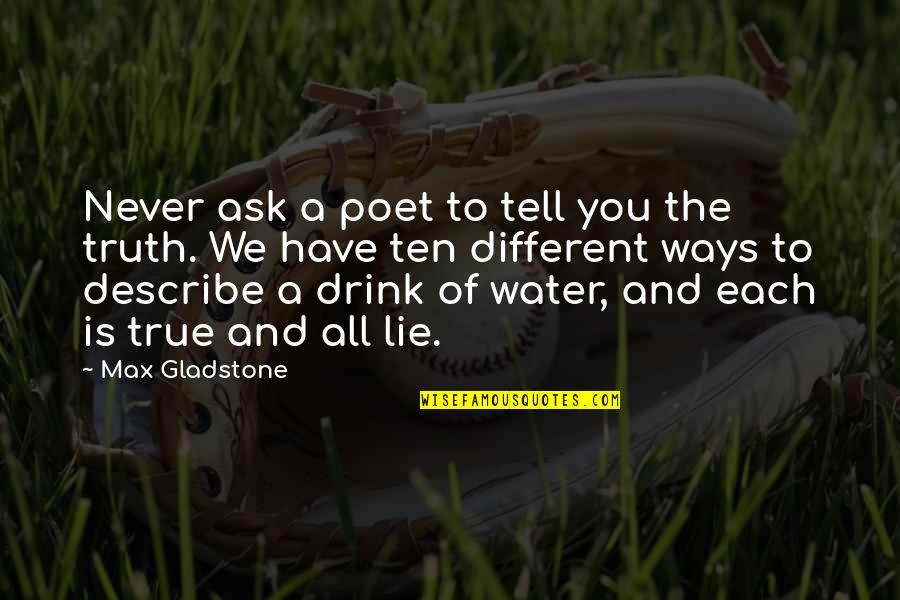 Furgoline Quotes By Max Gladstone: Never ask a poet to tell you the