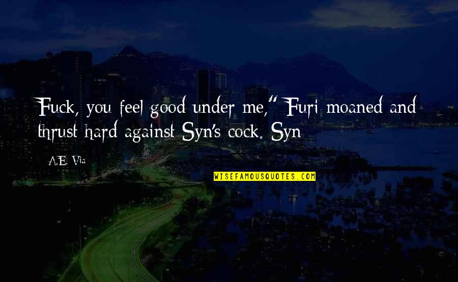 Furi Quotes By A.E. Via: Fuck, you feel good under me," Furi moaned
