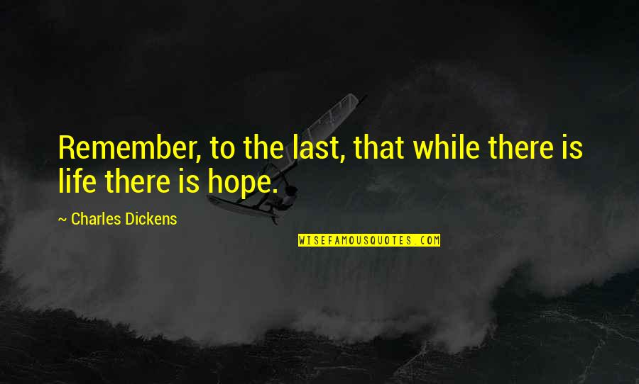 Furia Paladins Quotes By Charles Dickens: Remember, to the last, that while there is Furia Paladins Quotes By Charles Dickens: Remember, to the last, that while there is