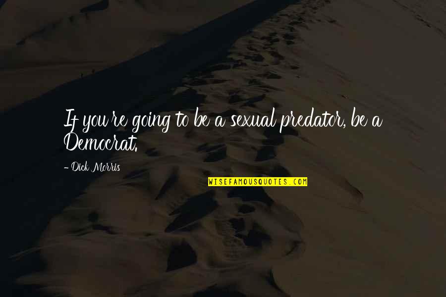 Furiani 3 Quotes By Dick Morris: If you're going to be a sexual predator, Furiani 3 Quotes By Dick Morris: If you're going to be a sexual predator,