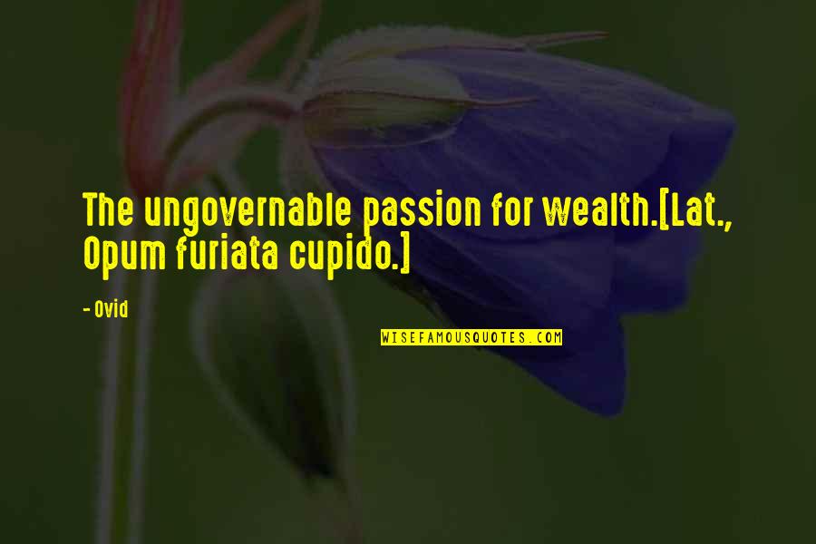 Furiata Quotes By Ovid: The ungovernable passion for wealth.[Lat., Opum furiata cupido.]