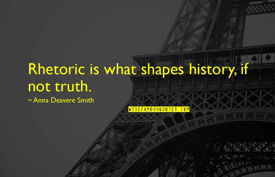 Furiator Quotes By Anna Deavere Smith: Rhetoric is what shapes history, if not truth.