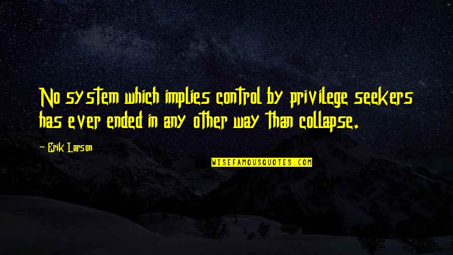 Furibunda Significado Quotes By Erik Larson: No system which implies control by privilege seekers