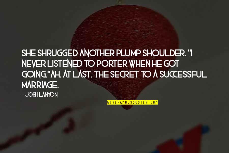 Furibunda Significado Quotes By Josh Lanyon: She shrugged another plump shoulder. "I never listened