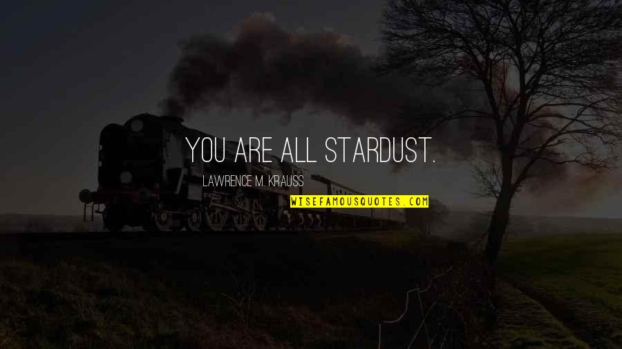 Furibunda Significado Quotes By Lawrence M. Krauss: You are all stardust.