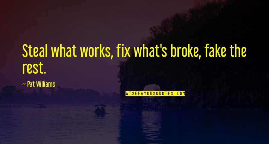 Furibundos Quotes By Pat Williams: Steal what works, fix what's broke, fake the Furibundos Quotes By Pat Williams: Steal what works, fix what's broke, fake the