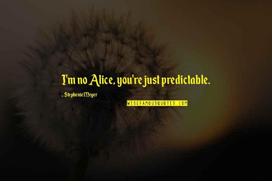 Furibundos Quotes By Stephenie Meyer: I'm no Alice, you're just predictable. Furibundos Quotes By Stephenie Meyer: I'm no Alice, you're just predictable.