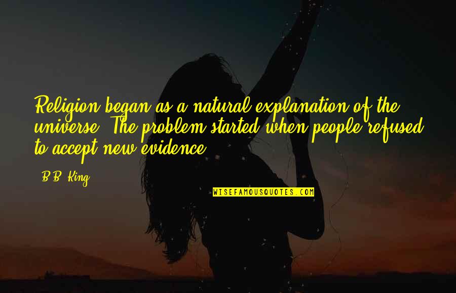 Furies Quotes By B.B. King: Religion began as a natural explanation of the Furies Quotes By B.B. King: Religion began as a natural explanation of the