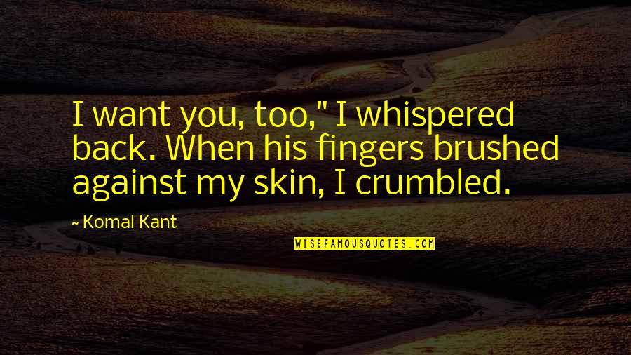 Furies Quotes By Komal Kant: I want you, too," I whispered back. When