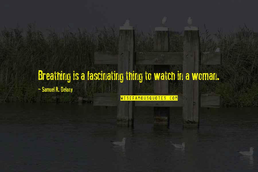 Furies Quotes By Samuel R. Delany: Breathing is a fascinating thing to watch in Furies Quotes By Samuel R. Delany: Breathing is a fascinating thing to watch in