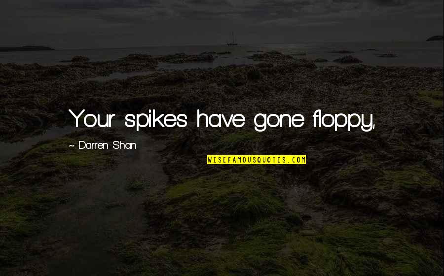 Furieuse En Quotes By Darren Shan: Your spikes have gone floppy,