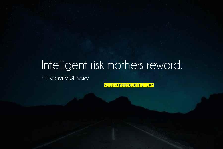Furieuse En Quotes By Matshona Dhliwayo: Intelligent risk mothers reward.