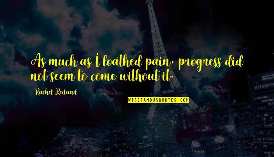 Furieuse Synonyme Quotes By Rachel Reiland: As much as I loathed pain, progress did
