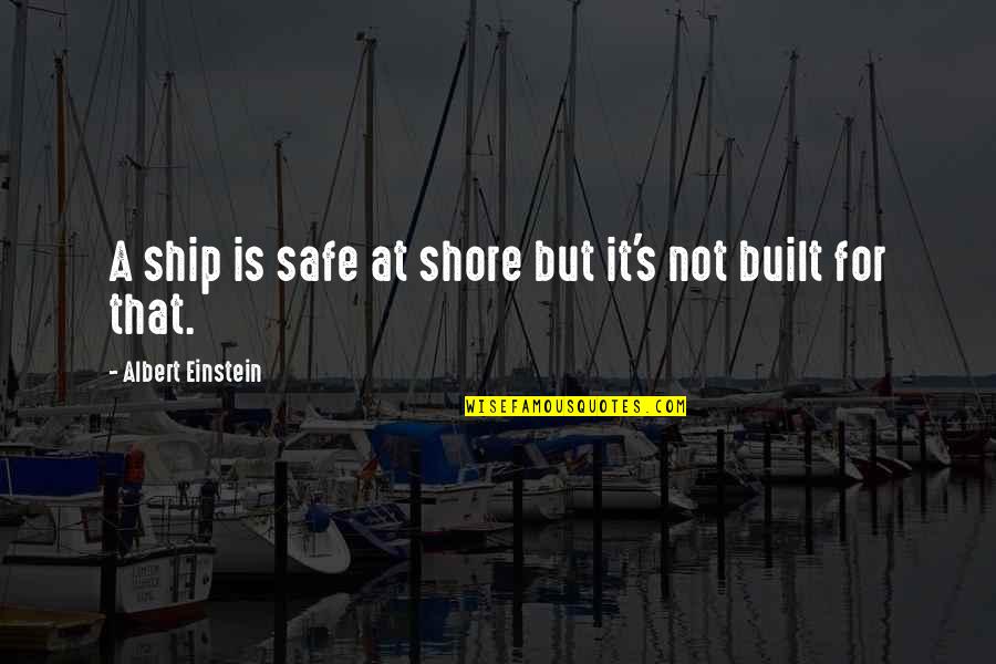 Furieux En Quotes By Albert Einstein: A ship is safe at shore but it's Furieux En Quotes By Albert Einstein: A ship is safe at shore but it's