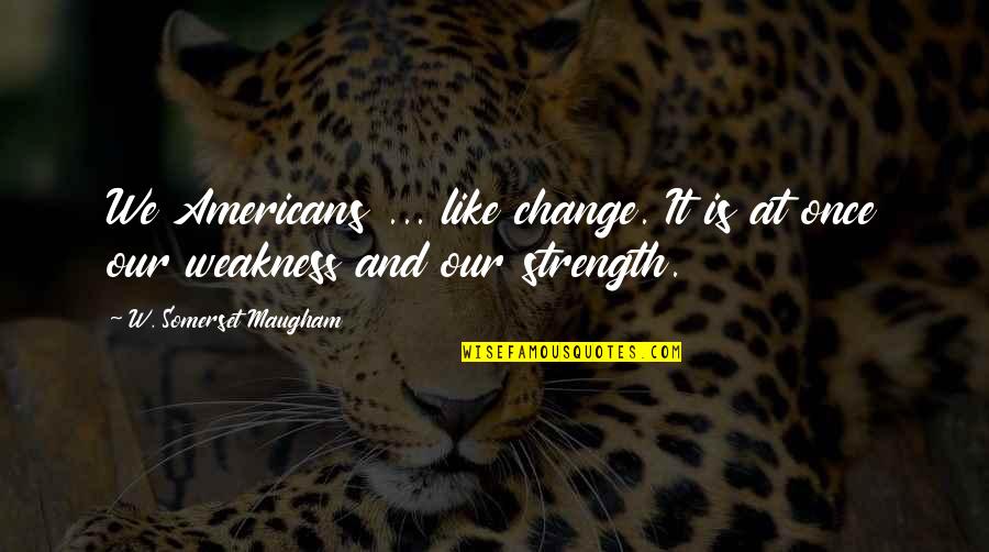 Furillo Basketball Quotes By W. Somerset Maugham: We Americans ... like change. It is at