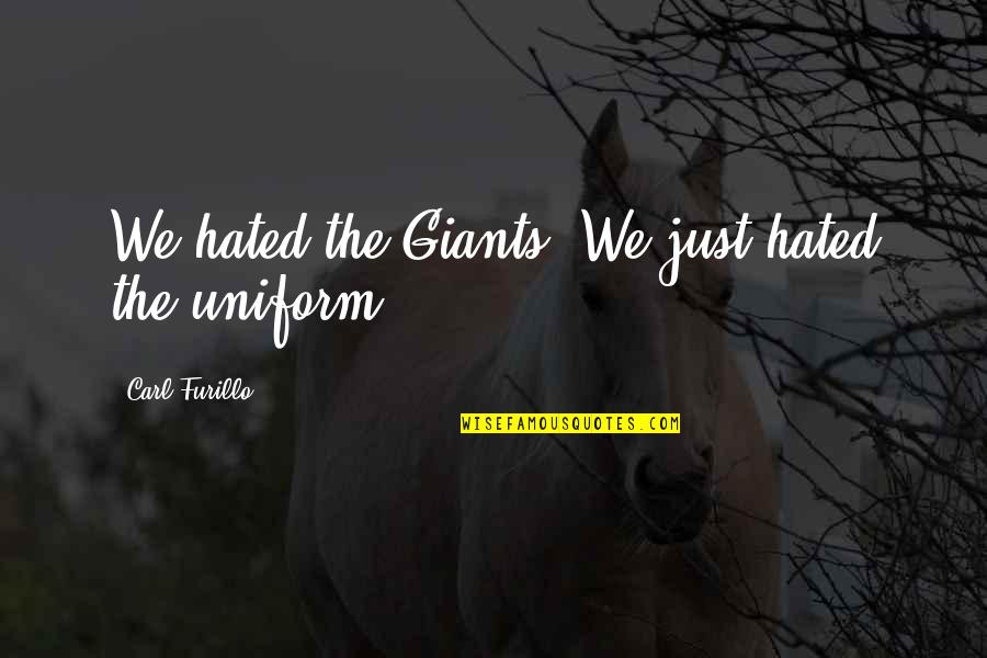 Furillo Quotes By Carl Furillo: We hated the Giants. We just hated the