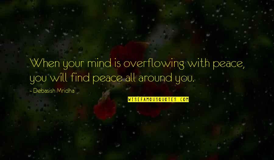 Furino Antho Quotes By Debasish Mridha: When your mind is overflowing with peace, you