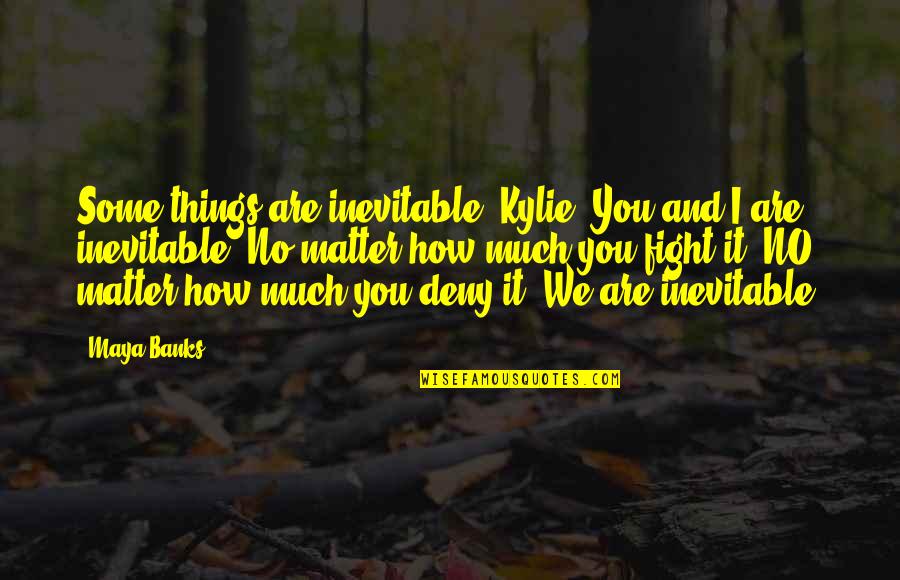 Furino Antho Quotes By Maya Banks: Some things are inevitable, Kylie. You and I