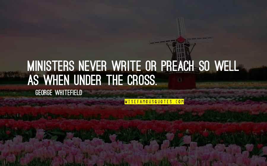 Furinos Quotes By George Whitefield: Ministers never write or preach so well as