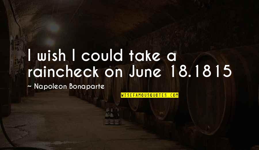Furio Quotes By Napoleon Bonaparte: I wish I could take a raincheck on