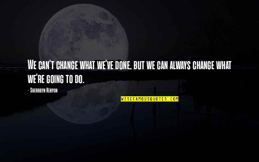 Furiosamente Quotes By Sherrilyn Kenyon: We can't change what we've done, but we