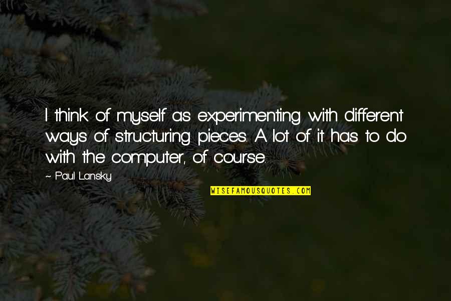 Furioso Dreadnought Quotes By Paul Lansky: I think of myself as experimenting with different
