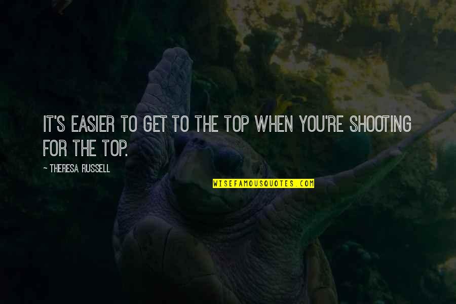 Furiosus Quotes By Theresa Russell: It's easier to get to the top when