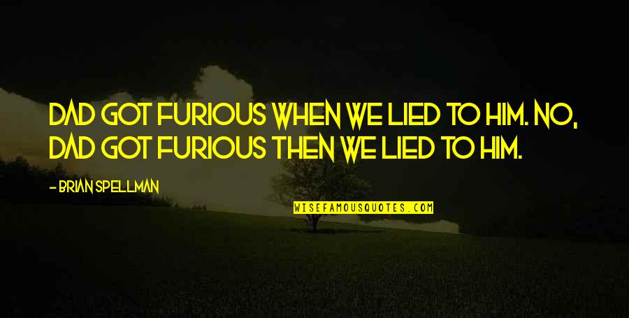 Furious 6 Quotes By Brian Spellman: Dad got furious when we lied to him.