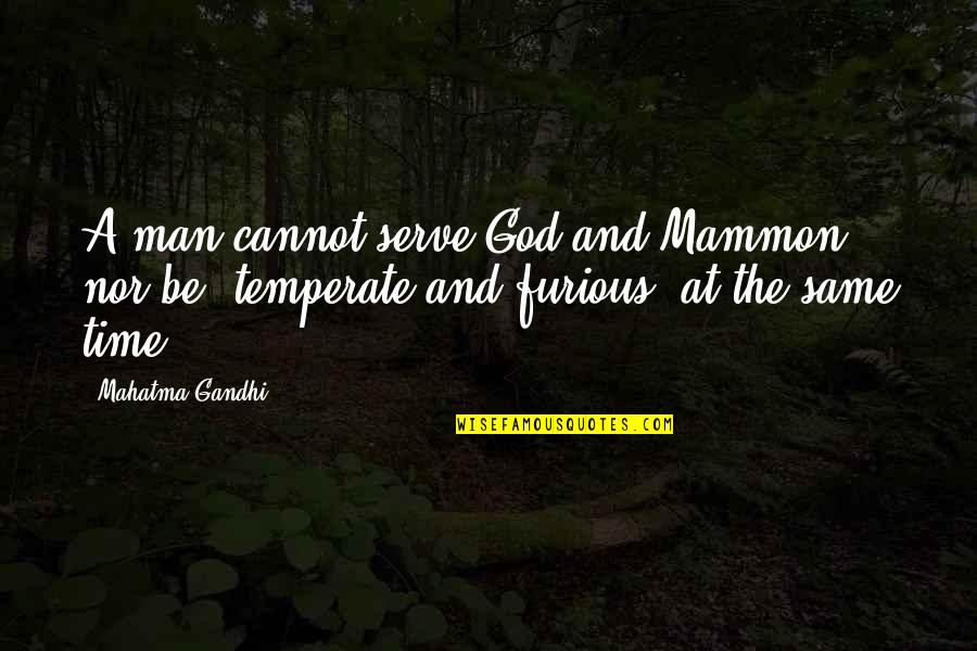 Furious 6 Quotes By Mahatma Gandhi: A man cannot serve God and Mammon, nor