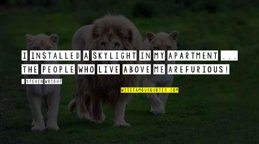 Furious Quotes By Steven Wright: I installed a skylight in my apartment ...