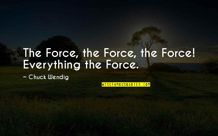 Furiously Dangerous Quotes By Chuck Wendig: The Force, the Force, the Force! Everything the