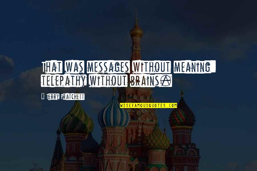 Furiously Dangerous Quotes By Terry Pratchett: That was messages without meaning: telepathy without brains.