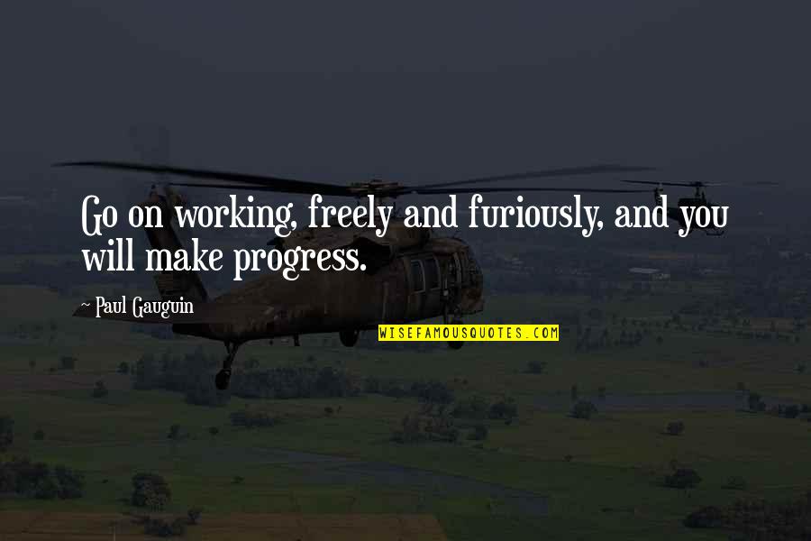 Furiously Quotes By Paul Gauguin: Go on working, freely and furiously, and you