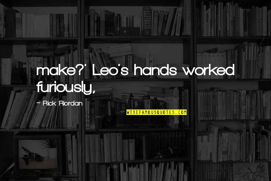 Furiously Quotes By Rick Riordan: make?' Leo's hands worked furiously,