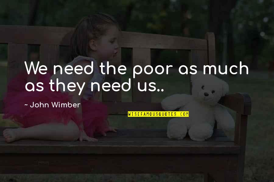 Furjeezama Quotes By John Wimber: We need the poor as much as they