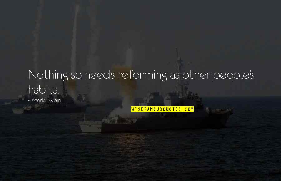 Furkan Andic Quotes By Mark Twain: Nothing so needs reforming as other people's habits. Furkan Andic Quotes By Mark Twain: Nothing so needs reforming as other people's habits.