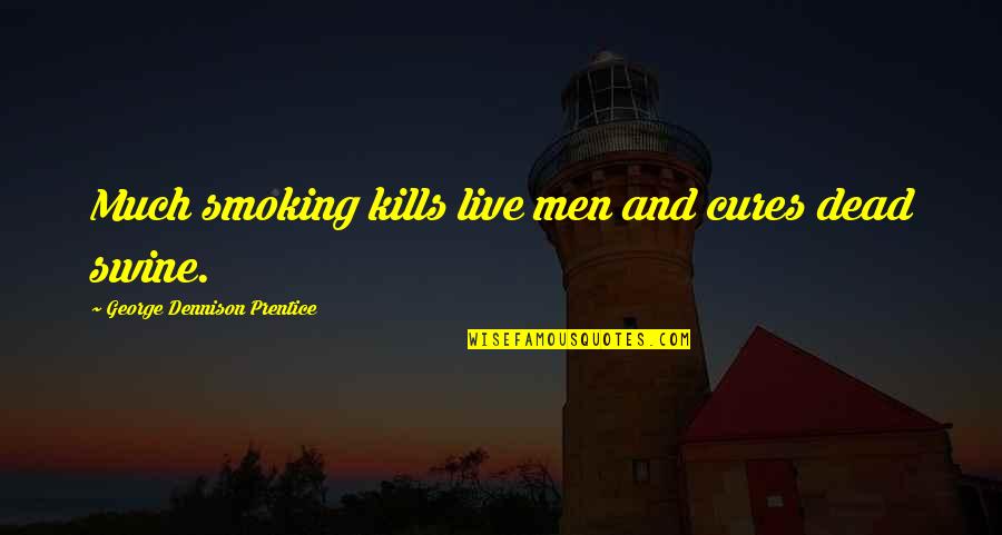 Furkat And Robbie Quotes By George Dennison Prentice: Much smoking kills live men and cures dead Furkat And Robbie Quotes By George Dennison Prentice: Much smoking kills live men and cures dead