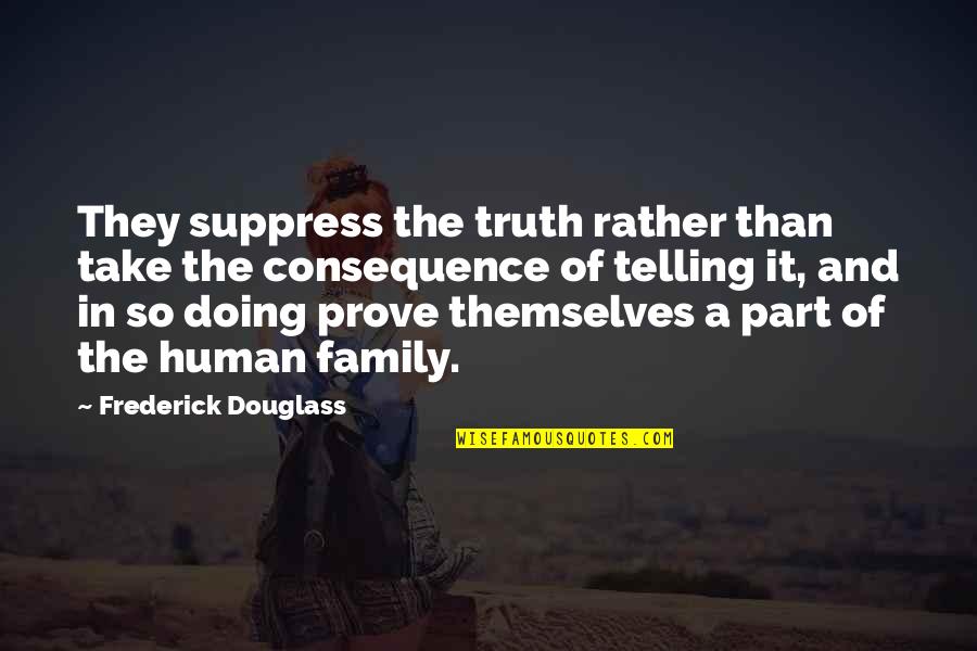 Furlani Texas Quotes By Frederick Douglass: They suppress the truth rather than take the