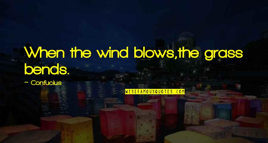 Furled Flag Quotes By Confucius: When the wind blows,the grass bends.