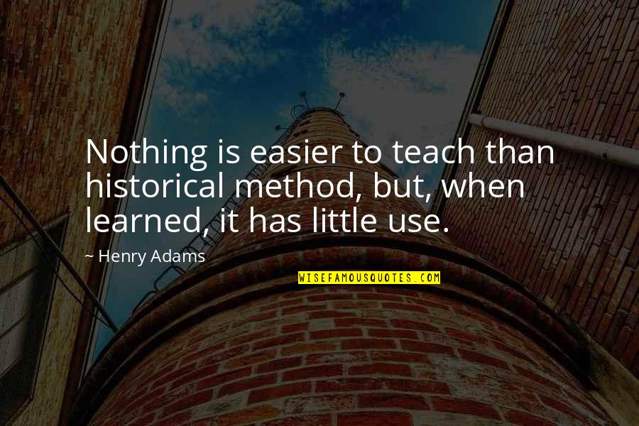 Furled Flag Quotes By Henry Adams: Nothing is easier to teach than historical method,