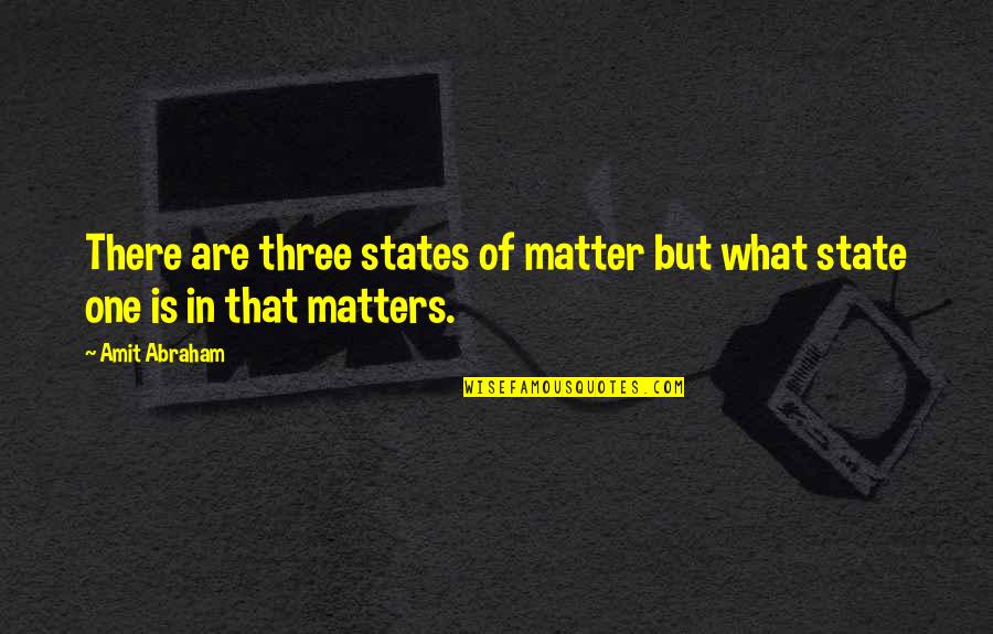 Furless Quotes By Amit Abraham: There are three states of matter but what