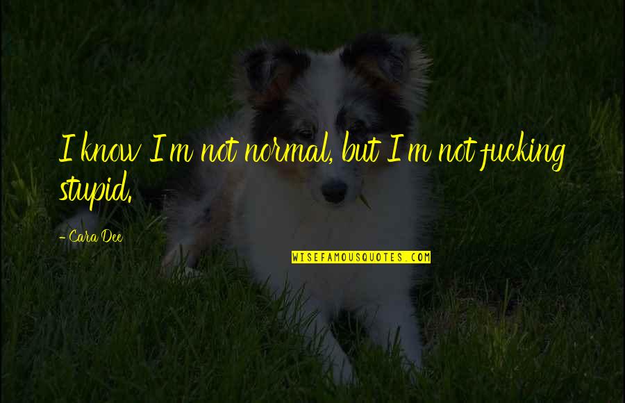 Furleth Quotes By Cara Dee: I know I'm not normal, but I'm not