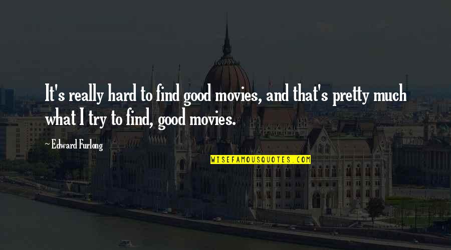 Furlong Quotes By Edward Furlong: It's really hard to find good movies, and