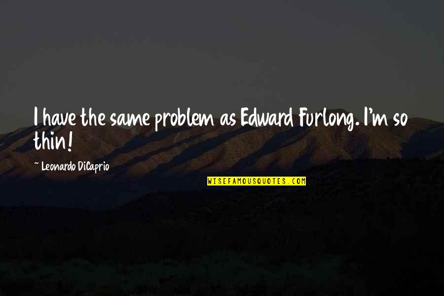 Furlong Quotes By Leonardo DiCaprio: I have the same problem as Edward Furlong.