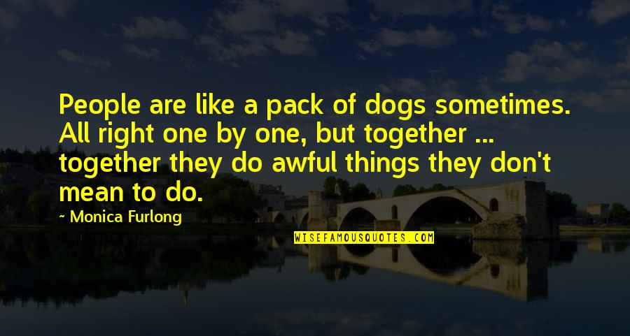 Furlong Quotes By Monica Furlong: People are like a pack of dogs sometimes.