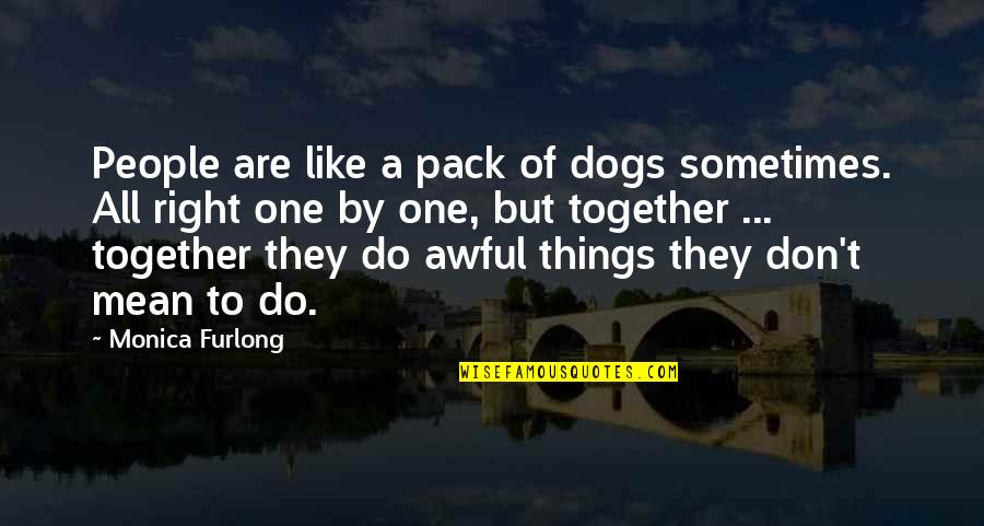 Furlong's Quotes By Monica Furlong: People are like a pack of dogs sometimes.